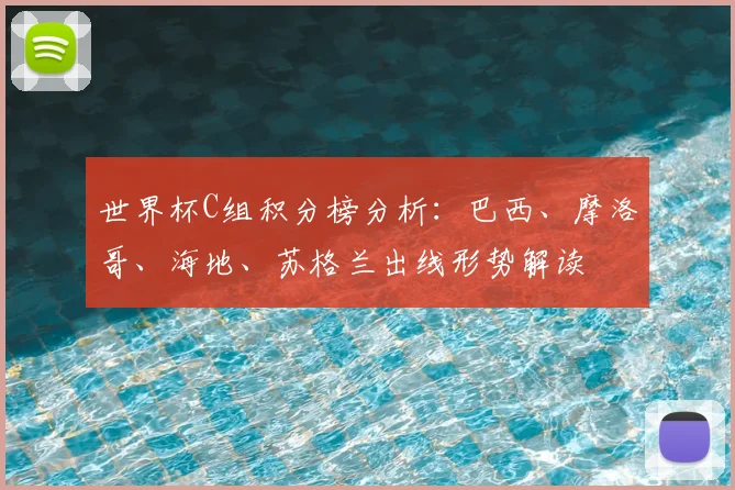 世界杯C组积分榜分析：巴西、摩洛哥、海地、苏格兰出线形势解读