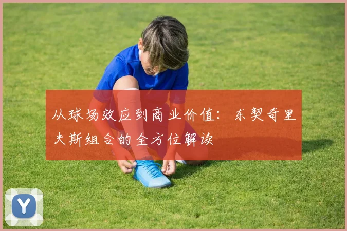 从球场效应到商业价值：东契奇里夫斯组合的全方位解读